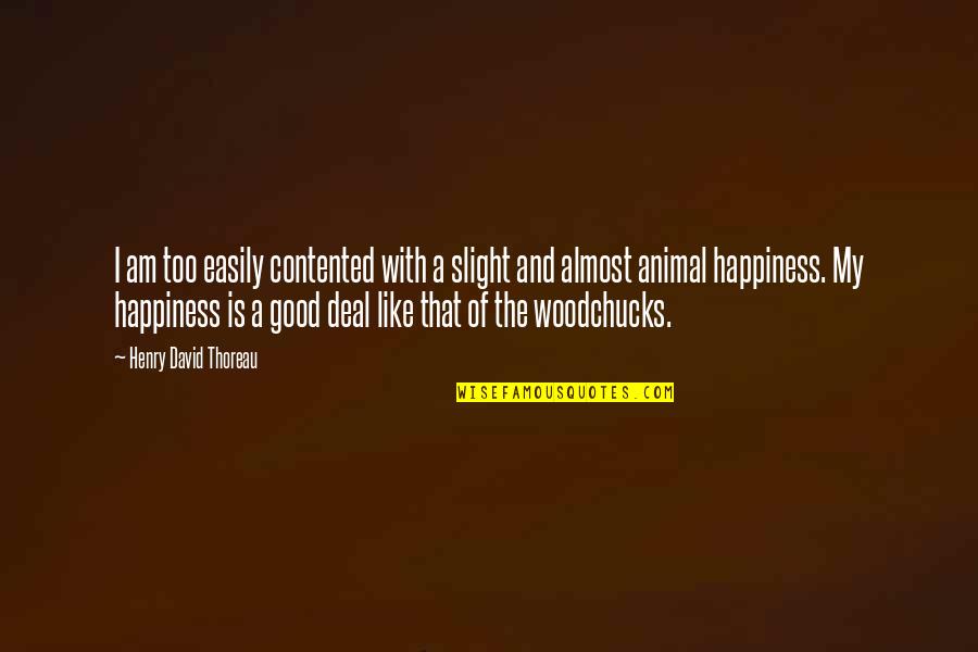 Good Animal Quotes By Henry David Thoreau: I am too easily contented with a slight