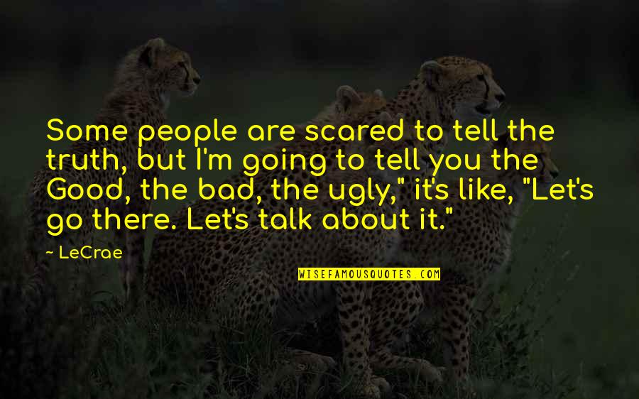 Good Bad And The Ugly Quotes By LeCrae: Some people are scared to tell the truth,