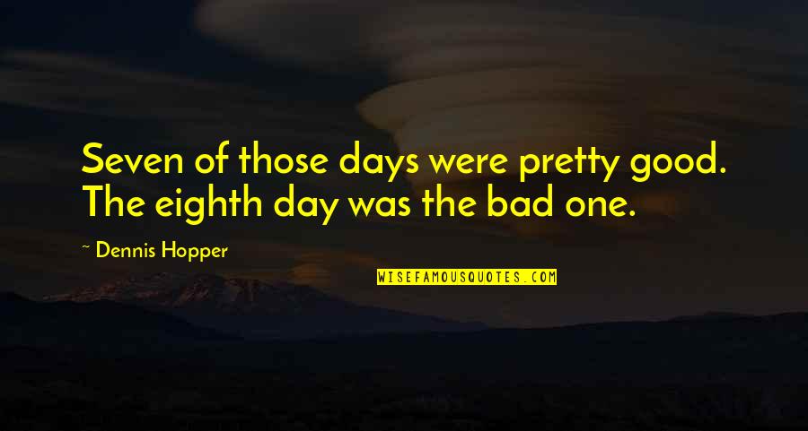 Good & Bad Days Quotes By Dennis Hopper: Seven of those days were pretty good. The