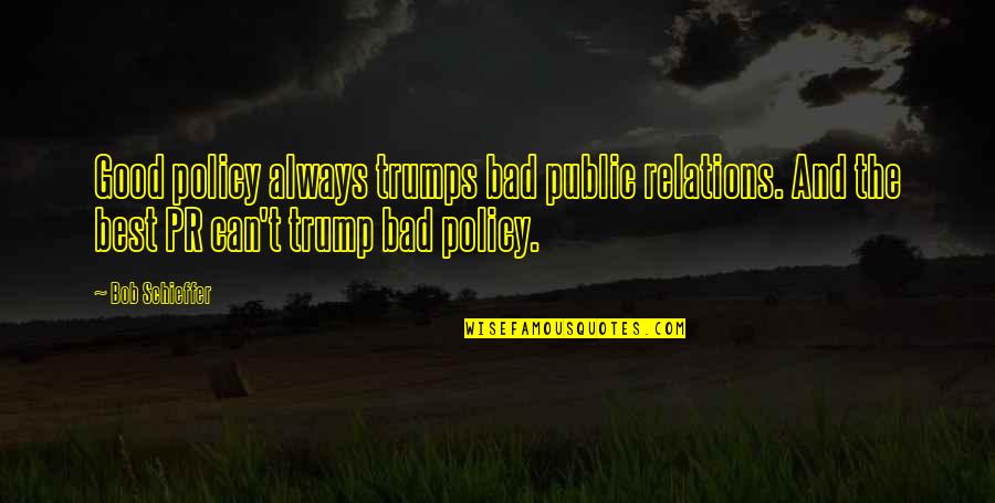 Good Bad Quotes By Bob Schieffer: Good policy always trumps bad public relations. And