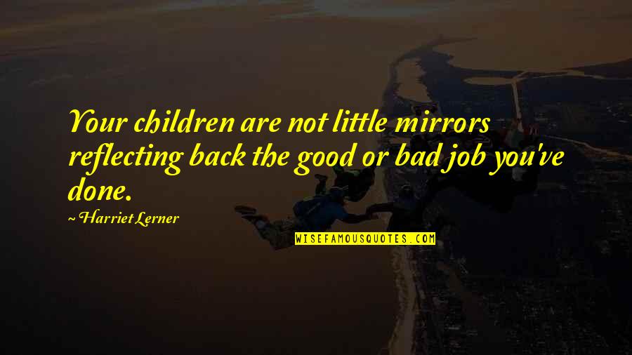 Good Bad Quotes By Harriet Lerner: Your children are not little mirrors reflecting back