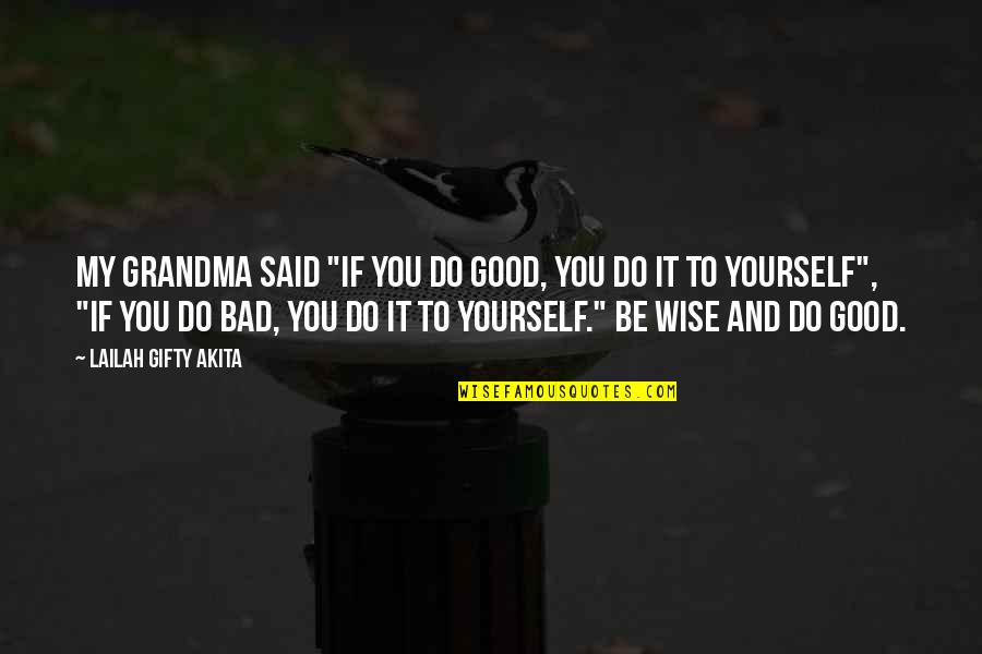 Good Bad Quotes By Lailah Gifty Akita: My grandma said "if you do good, you