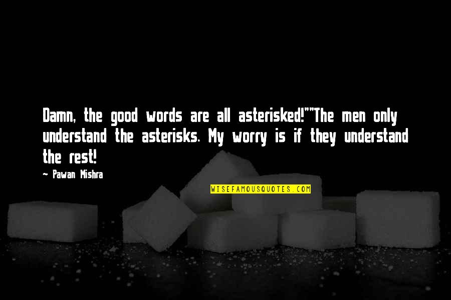 Good Bad Quotes By Pawan Mishra: Damn, the good words are all asterisked!""The men