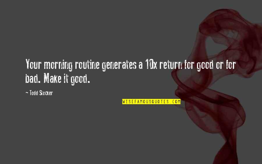 Good Bad Quotes By Todd Stocker: Your morning routine generates a 10x return for