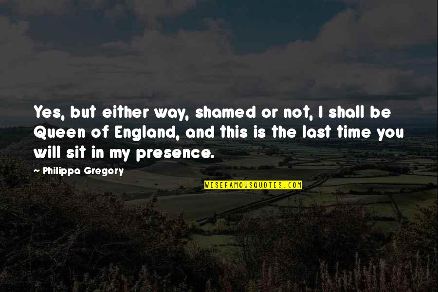 Good Basketballs Quotes By Philippa Gregory: Yes, but either way, shamed or not, I