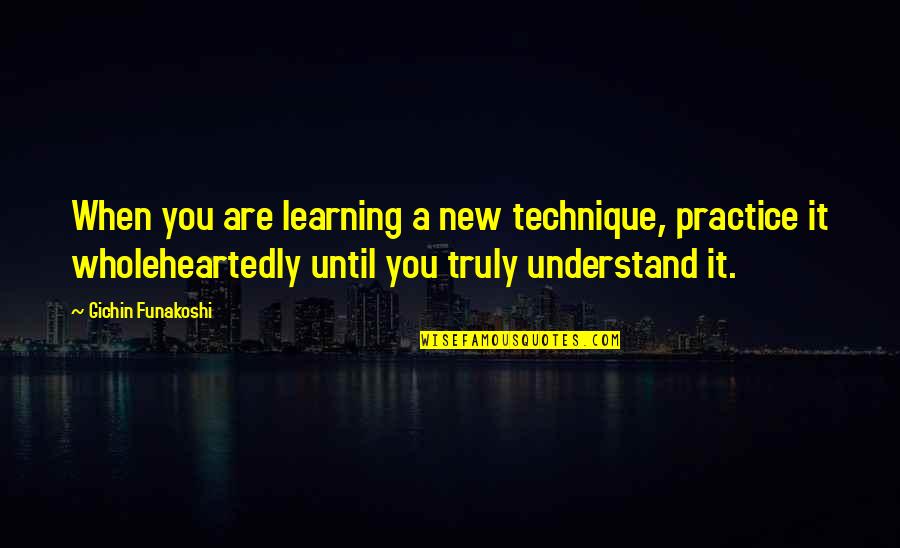 Good Beginning Of The Day Quotes By Gichin Funakoshi: When you are learning a new technique, practice