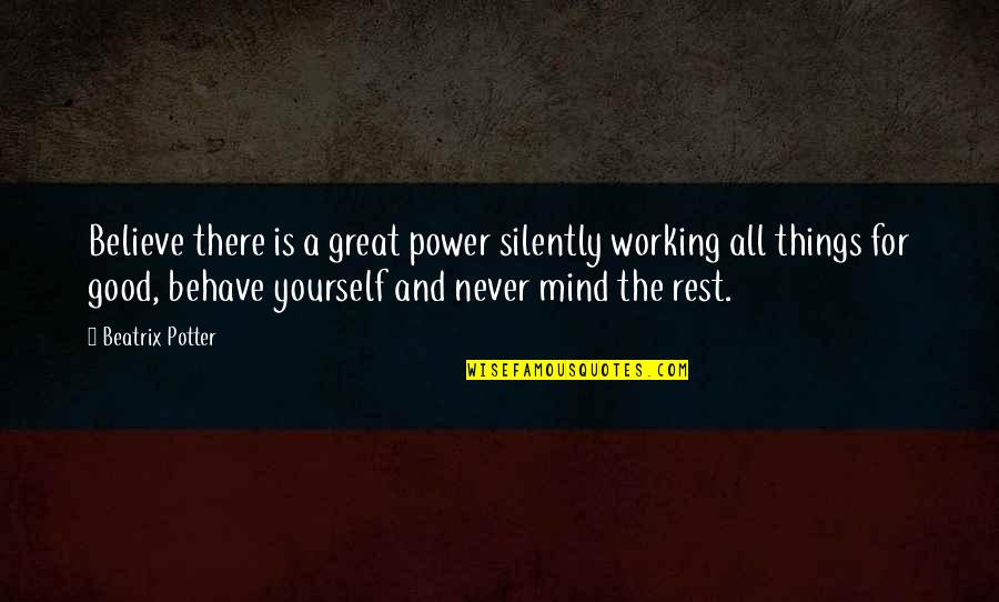 Good Behavior Quotes By Beatrix Potter: Believe there is a great power silently working