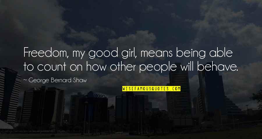 Good Being Quotes By George Bernard Shaw: Freedom, my good girl, means being able to