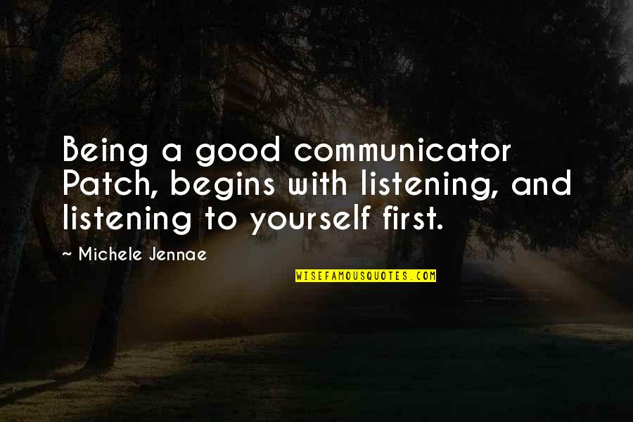 Good Being Quotes By Michele Jennae: Being a good communicator Patch, begins with listening,