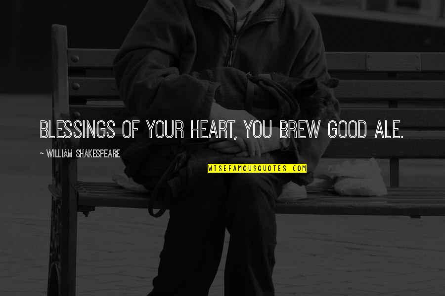 Good Blessings Quotes By William Shakespeare: Blessings of your heart, you brew good ale.