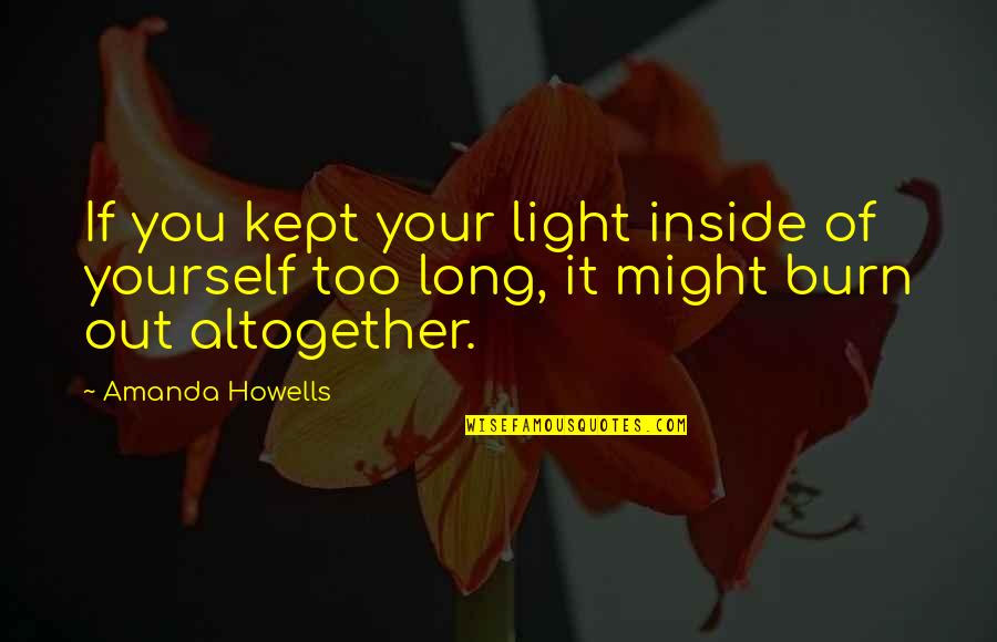 Good Business Meeting Quotes By Amanda Howells: If you kept your light inside of yourself