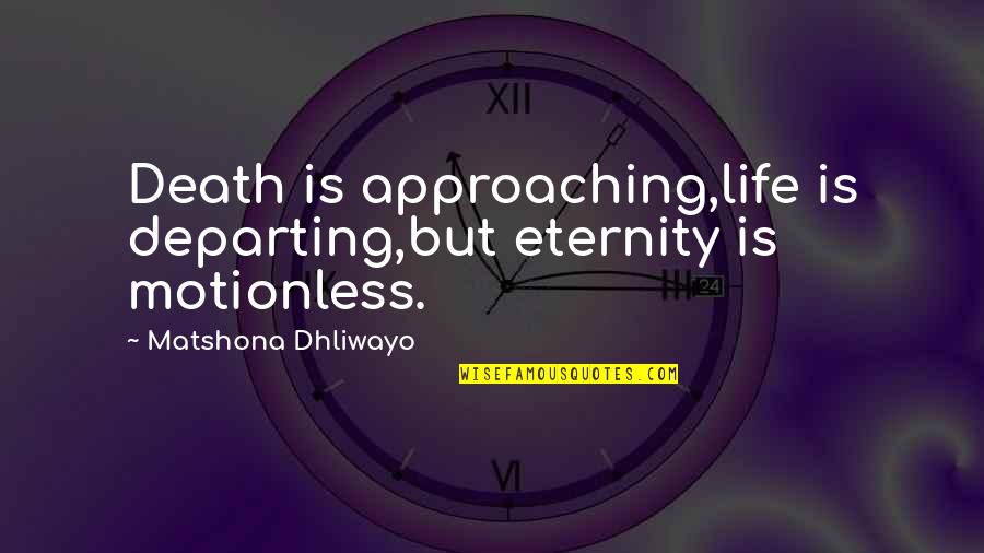 Good Business Meeting Quotes By Matshona Dhliwayo: Death is approaching,life is departing,but eternity is motionless.