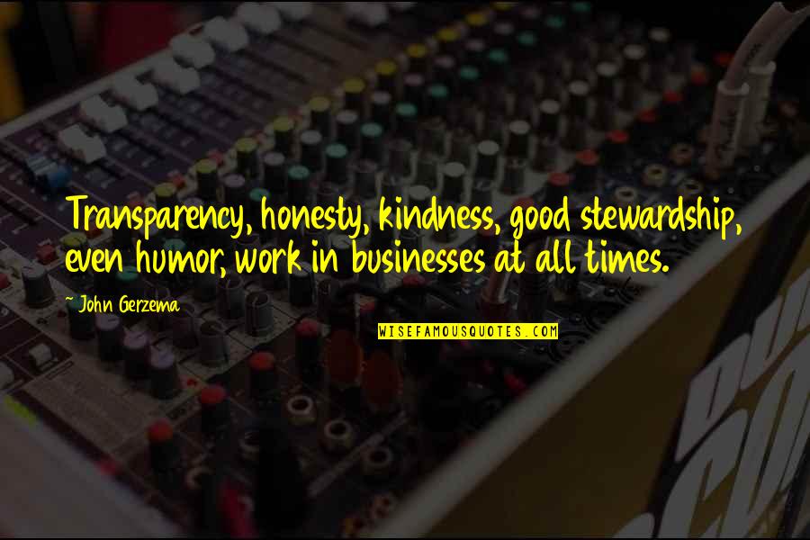 Good Businesses Quotes By John Gerzema: Transparency, honesty, kindness, good stewardship, even humor, work