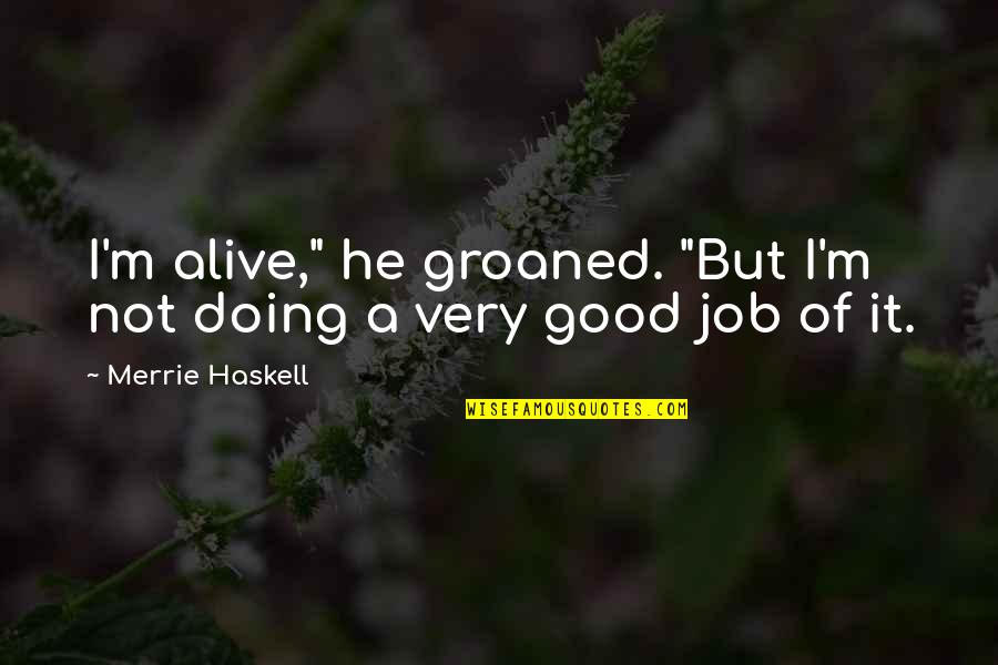 Good But Funny Quotes By Merrie Haskell: I'm alive," he groaned. "But I'm not doing