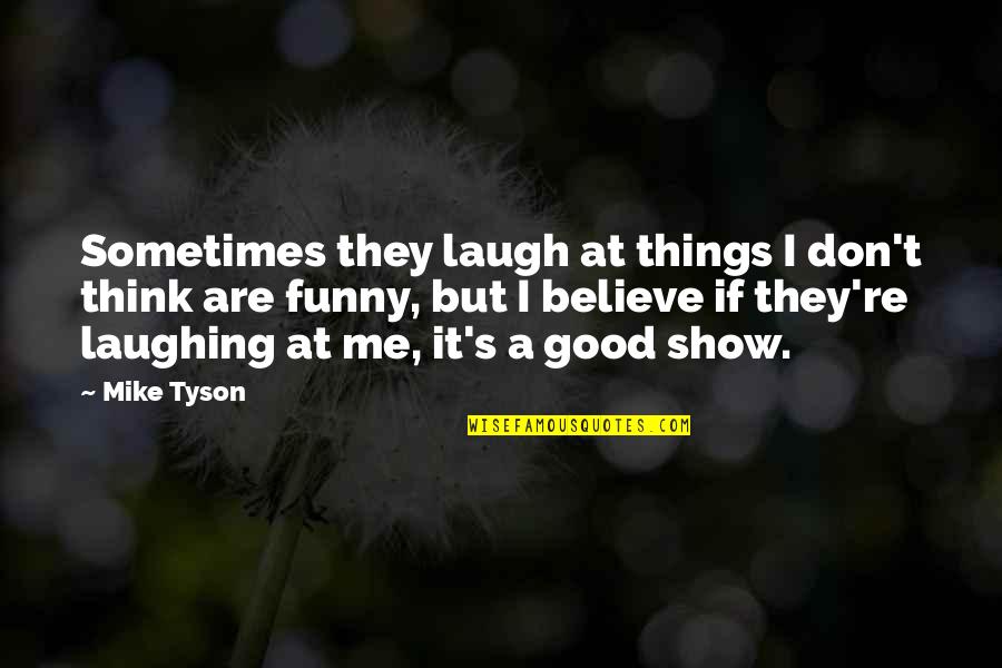 Good But Funny Quotes By Mike Tyson: Sometimes they laugh at things I don't think