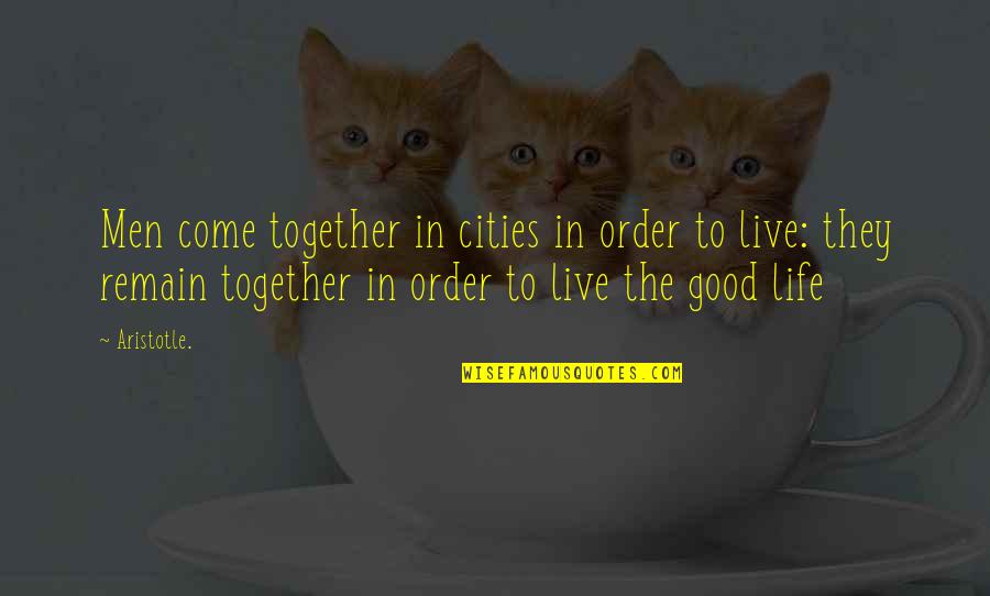 Good Cities Quotes By Aristotle.: Men come together in cities in order to