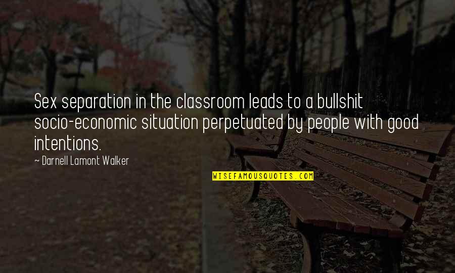 Good Classroom Quotes By Darnell Lamont Walker: Sex separation in the classroom leads to a