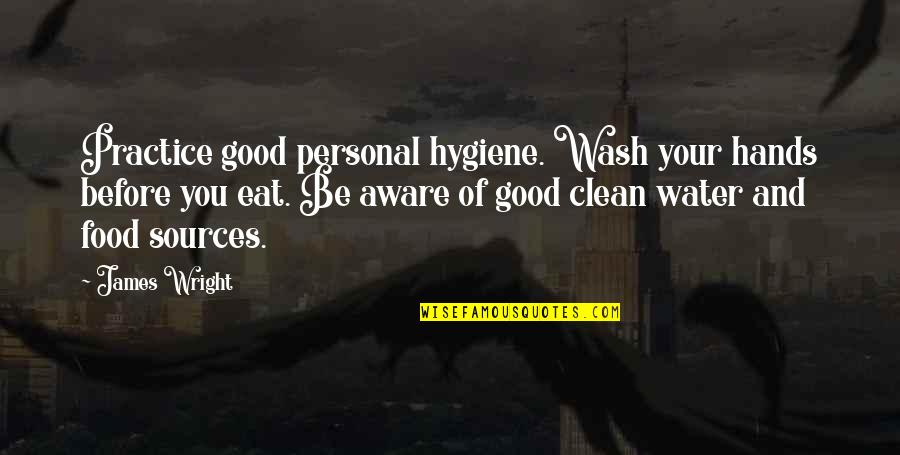 Good Clean Food Quotes By James Wright: Practice good personal hygiene. Wash your hands before