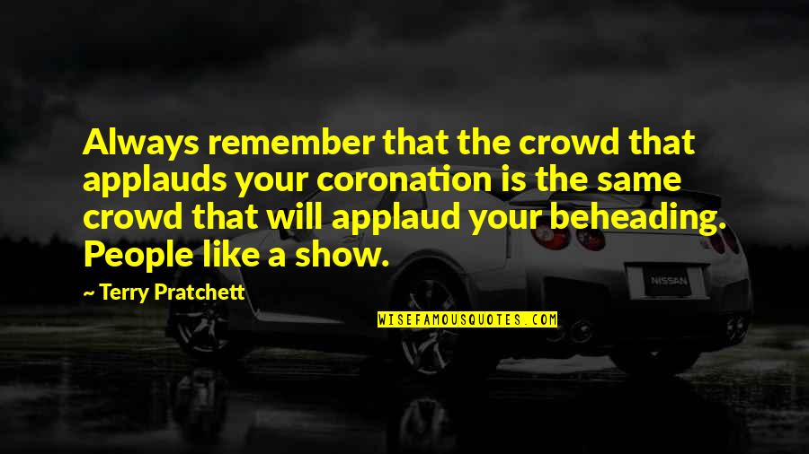 Good College Friends Quotes By Terry Pratchett: Always remember that the crowd that applauds your