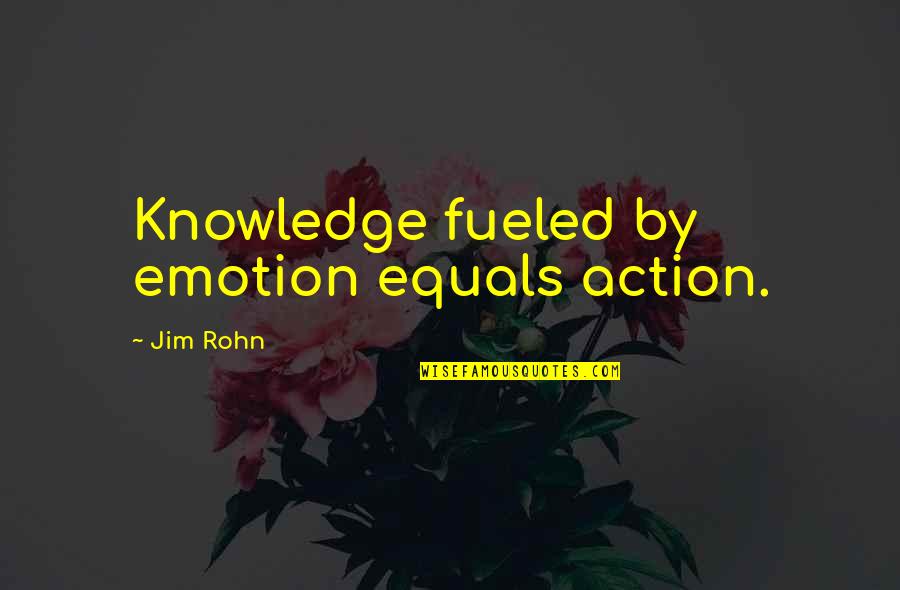 Good Dads From Daughters Quotes By Jim Rohn: Knowledge fueled by emotion equals action.