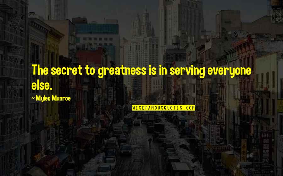 Good Dads From Daughters Quotes By Myles Munroe: The secret to greatness is in serving everyone