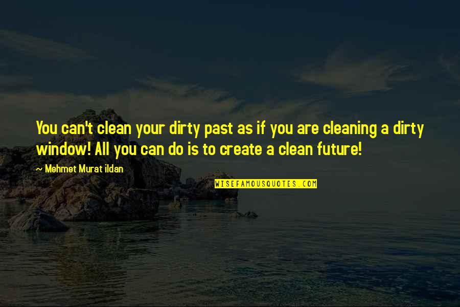 Good Daily Reminder Quotes By Mehmet Murat Ildan: You can't clean your dirty past as if