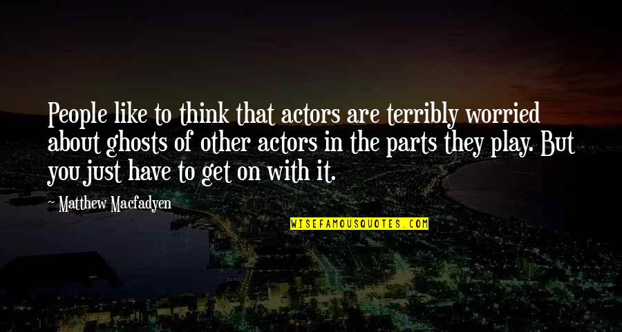 Good Day Ruined Quotes By Matthew Macfadyen: People like to think that actors are terribly