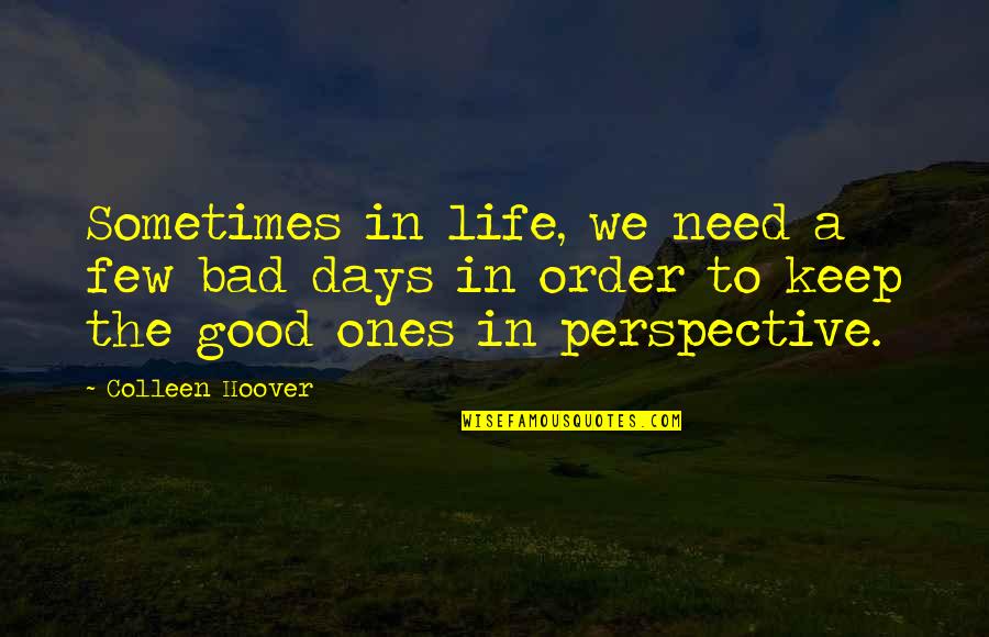 Good Days Quotes By Colleen Hoover: Sometimes in life, we need a few bad