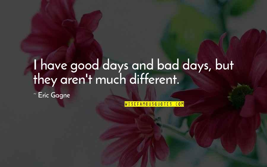 Good Days Quotes By Eric Gagne: I have good days and bad days, but