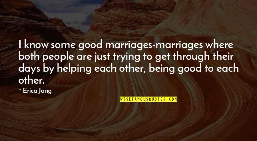 Good Days Quotes By Erica Jong: I know some good marriages-marriages where both people