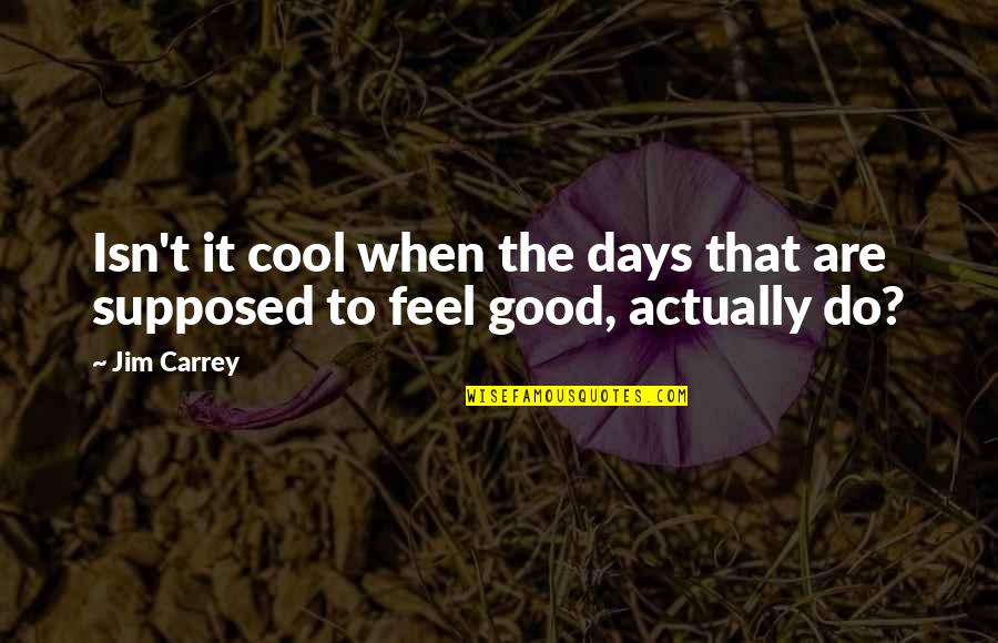 Good Days Quotes By Jim Carrey: Isn't it cool when the days that are