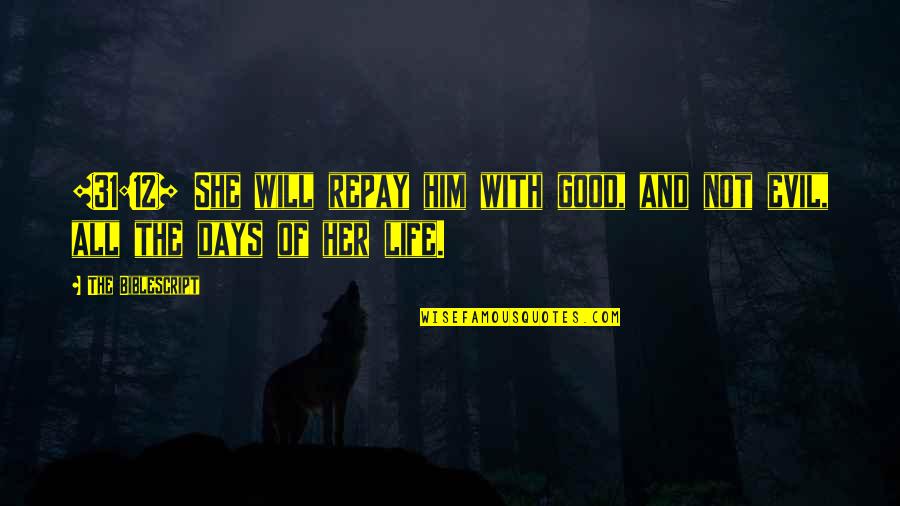 Good Days Quotes By The Biblescript: {31:12} She will repay him with good, and