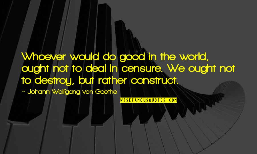 Good Deal Quotes By Johann Wolfgang Von Goethe: Whoever would do good in the world, ought