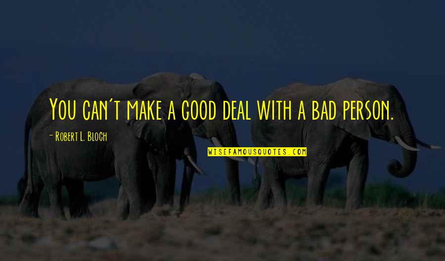 Good Deal Quotes By Robert L. Bloch: You can't make a good deal with a