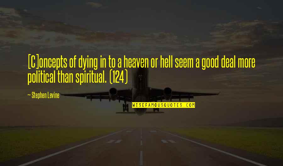 Good Deal Quotes By Stephen Levine: [C]oncepts of dying in to a heaven or