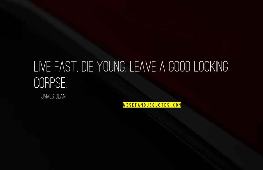 Good Die Young Quotes By James Dean: Live fast, die young, leave a good looking