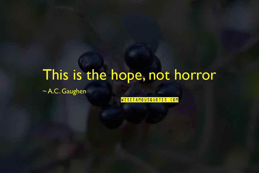 Good Education Quote Quotes By A.C. Gaughen: This is the hope, not horror