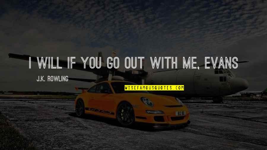 Good Education Quote Quotes By J.K. Rowling: I will if you go out with me,