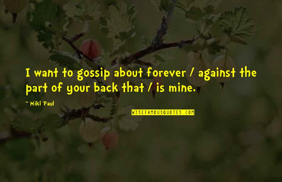 Good Employee Quotes By Mikl Paul: I want to gossip about forever / against