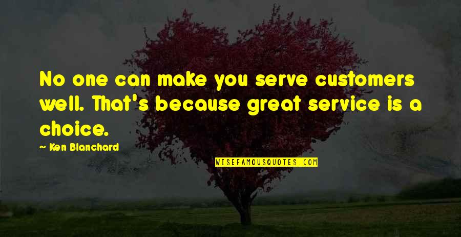 Good Evening Comments Quotes By Ken Blanchard: No one can make you serve customers well.