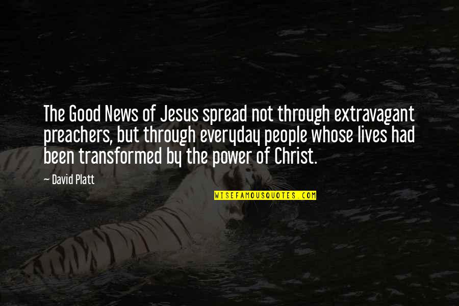 Good Everyday Quotes By David Platt: The Good News of Jesus spread not through