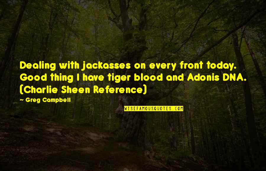 Good Everyday Quotes By Greg Campbell: Dealing with jackasses on every front today. Good