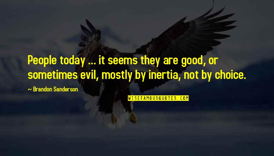 Good Evil Choice Quotes By Brandon Sanderson: People today ... it seems they are good,