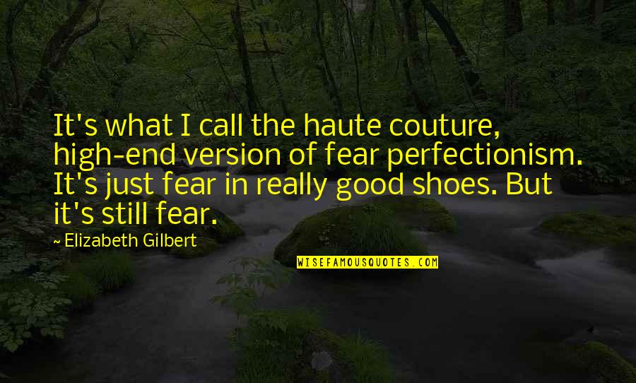 Good Fear Quotes By Elizabeth Gilbert: It's what I call the haute couture, high-end