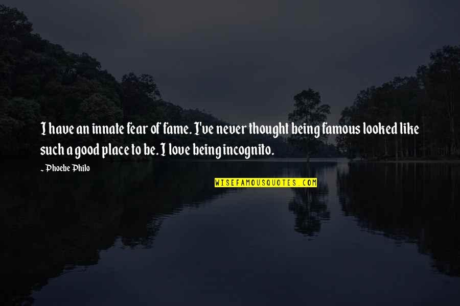 Good Fear Quotes By Phoebe Philo: I have an innate fear of fame. I've