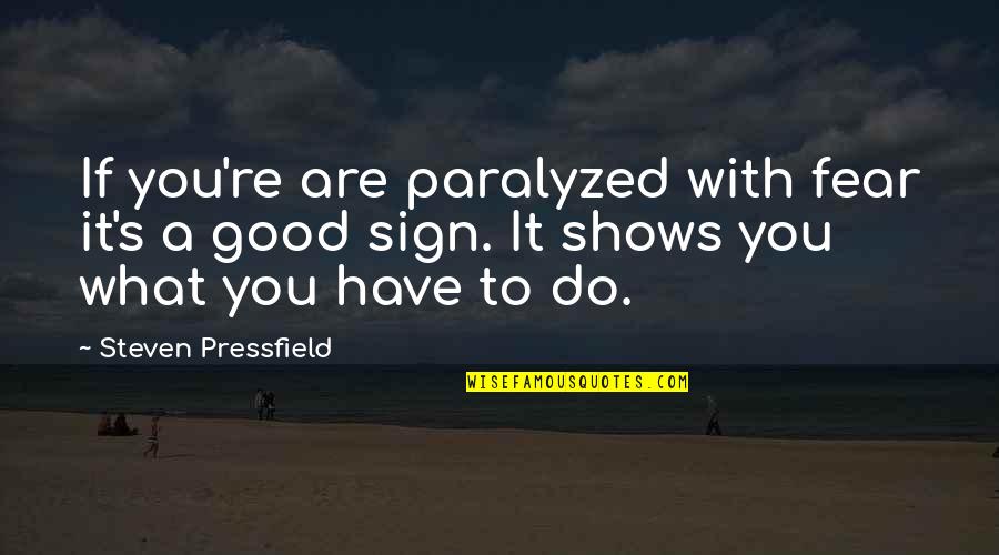 Good Fear Quotes By Steven Pressfield: If you're are paralyzed with fear it's a