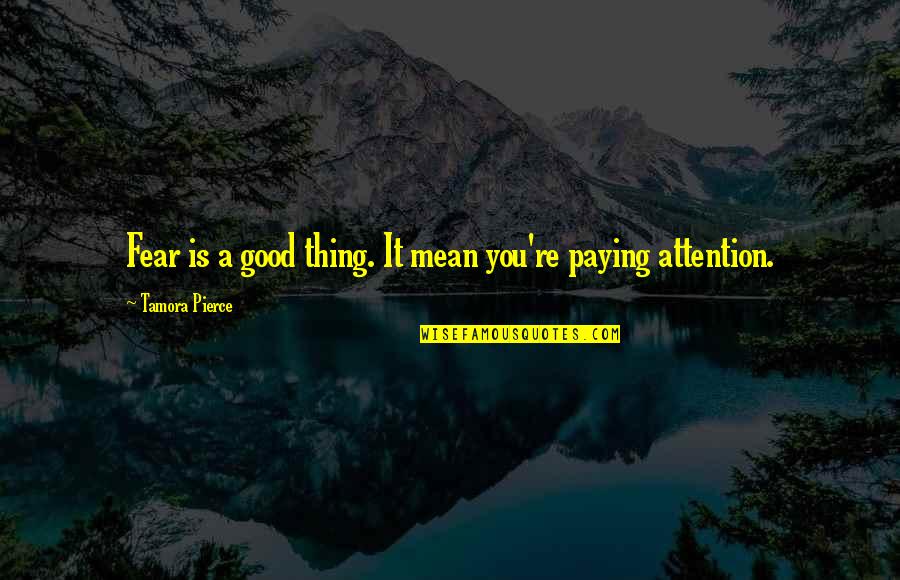 Good Fear Quotes By Tamora Pierce: Fear is a good thing. It mean you're