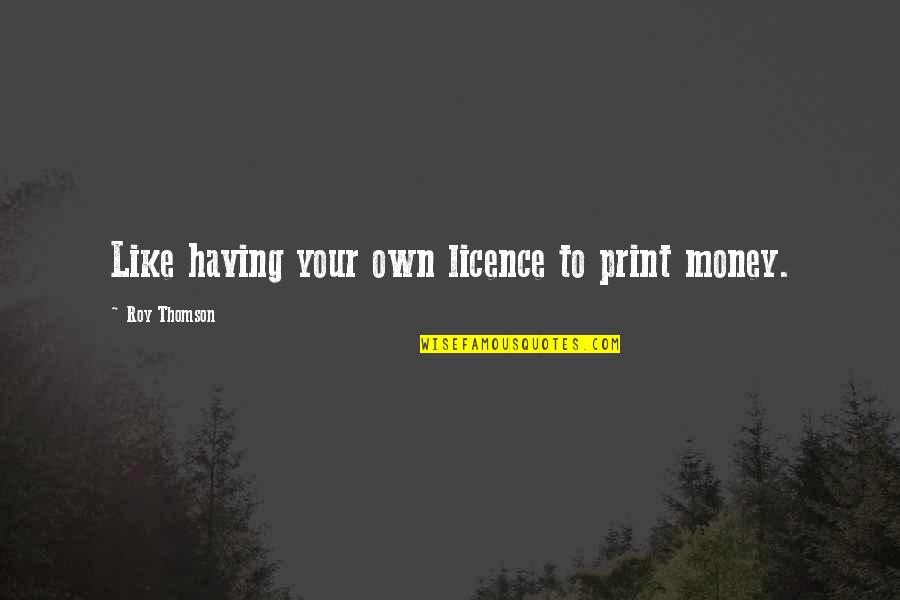 Good Food And Drink Quotes By Roy Thomson: Like having your own licence to print money.