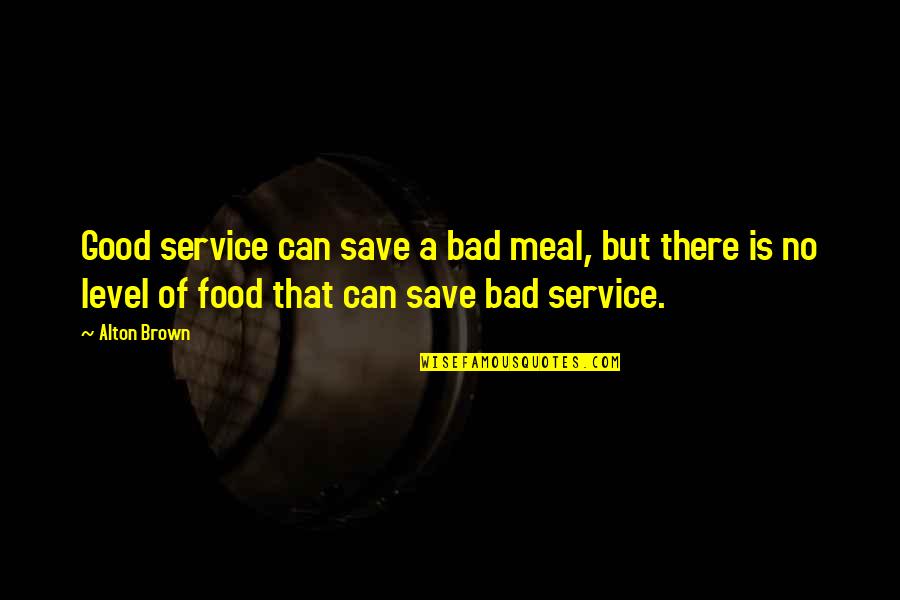 Good Food Service Quotes By Alton Brown: Good service can save a bad meal, but