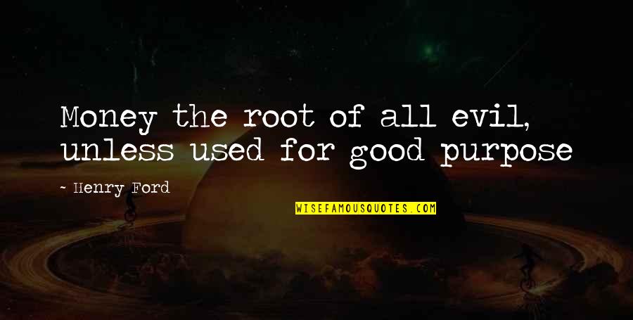 Good Ford Quotes By Henry Ford: Money the root of all evil, unless used